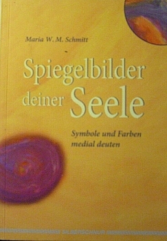 Spiegelbilder deiner Seele - Symbole und Farben medial deuten von Maria W. M. Schmitt